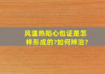 风温热陷心包证是怎样形成的?如何辨治?