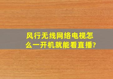 风行无线网络电视怎么一开机就能看直播?