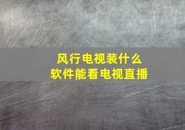 风行电视装什么软件能看电视直播