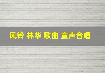 风铃 林华 歌曲 童声合唱