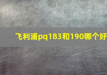 飞利浦pq183和190哪个好