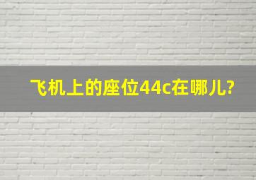 飞机上的座位44c在哪儿?