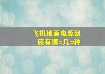 飞机地面电源到底有哪=几=种