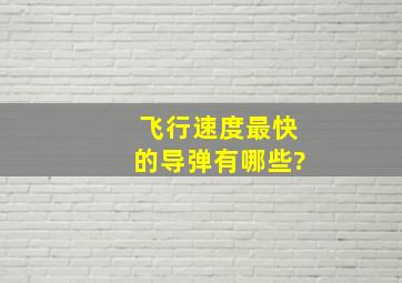 飞行速度最快的导弹有哪些?