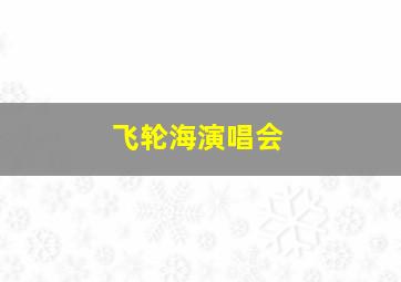 飞轮海演唱会