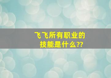 飞飞所有职业的技能是什么??