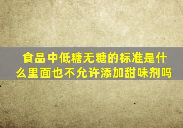 食品中低糖、无糖的标准是什么(里面也不允许添加甜味剂吗(