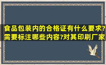 食品包装内的合格证有什么要求?需要标注哪些内容?对其印刷厂家有...