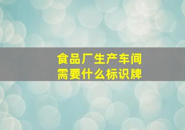 食品厂生产车间需要什么标识牌