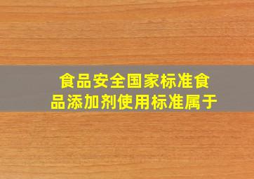 食品安全国家标准食品添加剂使用标准属于