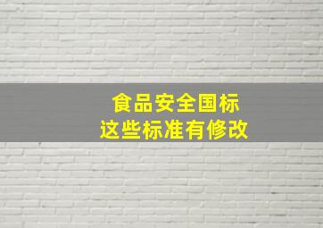 食品安全国标,这些标准有修改