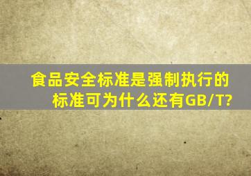 食品安全标准是强制执行的标准,可为什么还有GB/T?