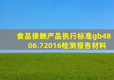 食品接触产品执行标准gb4806.72016检测报告材料