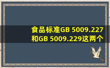 食品标准GB 5009.227和GB 5009.229这两个标准发布了没