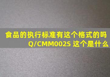 食品的执行标准有这个格式的吗Q/CMM002S 这个是什么