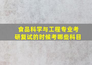 食品科学与工程专业考研复试的时候考哪些科目