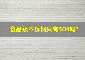 食品级不锈钢只有304吗?