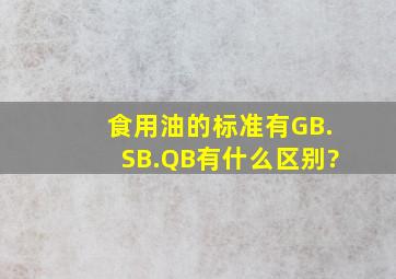 食用油的标准有GB.SB.QB有什么区别?