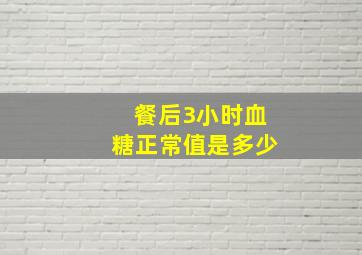 餐后3小时血糖正常值是多少