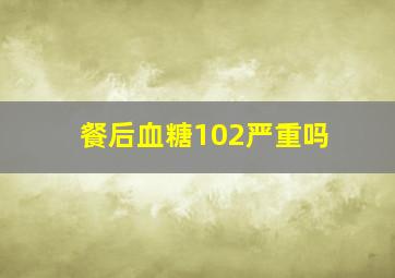 餐后血糖10,2严重吗