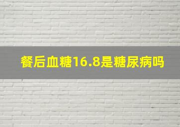 餐后血糖16.8,是糖尿病吗