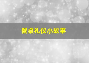 餐桌礼仪小故事