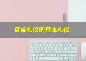 餐桌礼仪的基本礼仪