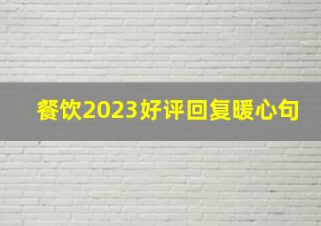 餐饮2023好评回复暖心句