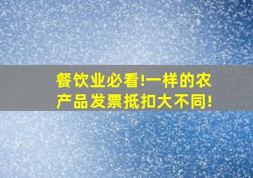 餐饮业必看!一样的农产品,发票抵扣大不同!