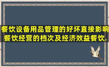 餐饮设备、用品管理的好坏直接影响餐饮经营的档次及经济效益。餐饮...