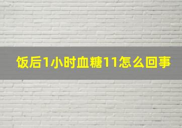 饭后1小时血糖11怎么回事