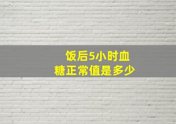 饭后5小时血糖正常值是多少