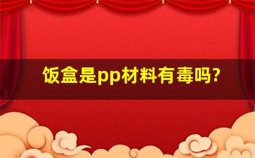 饭盒是pp材料有毒吗?