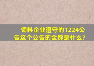 饲料企业遵守的1224公告,这个公告的全称是什么?