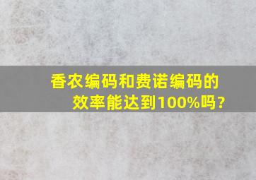 香农编码和费诺编码的效率能达到100%吗?