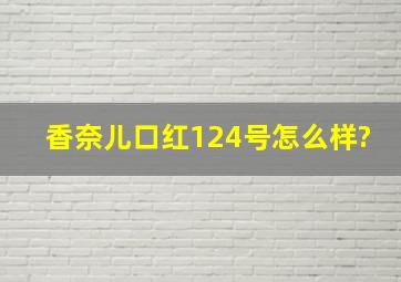 香奈儿口红124号怎么样?