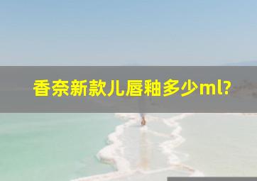 香奈新款儿唇釉多少ml?