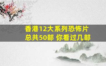 香港12大系列恐怖片 总共50部 你看过几部