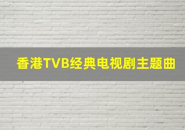 香港TVB经典电视剧主题曲