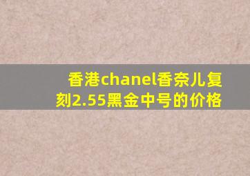 香港chanel香奈儿复刻2.55黑金中号的价格