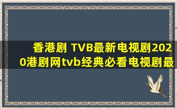 香港剧 TVB最新电视剧,2020港剧网,tvb经典必看电视剧,最新香港tvb...