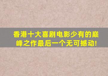 香港十大喜剧电影,少有的巅峰之作,最后一个无可撼动!