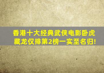 香港十大经典武侠电影,《卧虎藏龙》仅排第2,榜一实至名归!