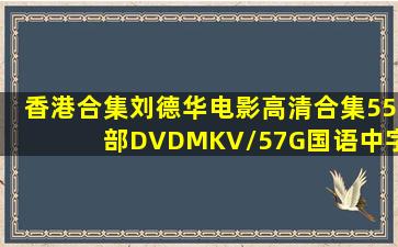 香港合集《刘德华电影高清合集55部》DVDMKV/57G国语中字