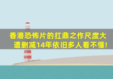 香港恐怖片的扛鼎之作,尺度大遭删减,14年依旧多人看不懂!