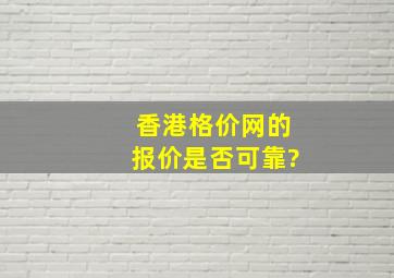 香港格价网的报价是否可靠?