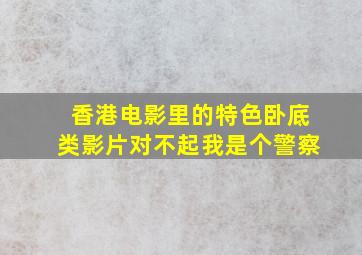 香港电影里的特色,卧底类影片,对不起我是个警察