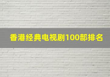 香港经典电视剧100部排名