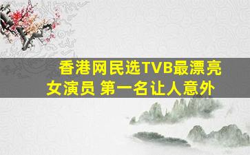 香港网民选TVB最漂亮女演员 第一名让人意外