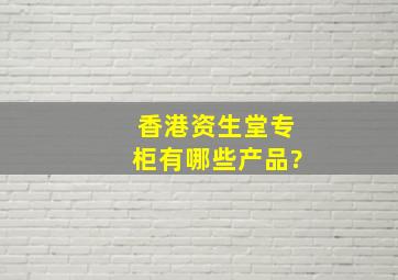 香港资生堂专柜有哪些产品?